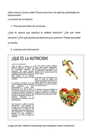 ¡Hola chicos! ¿Cómo están? Espero que bien, les dejo las actividades de
esta semana:
La función de la nutrición:
1. Para p...