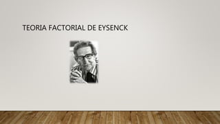 TEORIA FACTORIAL DE EYSENCK
 