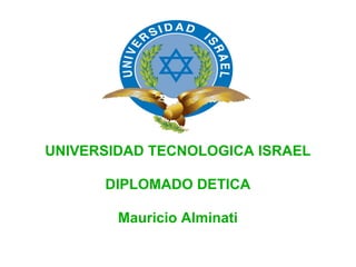 UNIVERSIDAD TECNOLOGICA ISRAEL DIPLOMADO DETICA Mauricio Alminati 