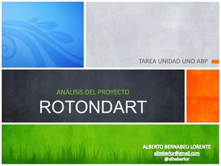 TAREA UNIDAD UNO ABP
ANÁLISIS DEL PROYECTO
ROTONDART
 