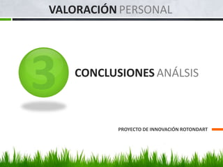 CONCLUSIONES ANÁLSIS
PROYECTO DE INNOVACIÓN ROTONDART
VALORACIÓN PERSONAL
 