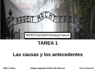 TAREA 1
Las causas y los antecedentes
HMC 1º Bach. Colegio Sagrada Familia PJO Valencia Prof. Txema Gil
 