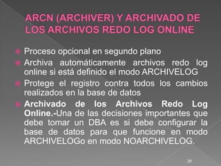 ARCN (ARCHIVER) Y ARCHIVADO DE LOS ARCHIVOS REDO LOG ONLINE<br />Proceso opcional en segundo plano<br />Archiva automática...