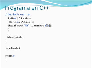 Programa en C++ <ul><li>//Esto lee la matrizota </li></ul><ul><li>for(f= 0 ;f<A.filas;f++) </li></ul><ul><li>{for(c= 0 ;c<...