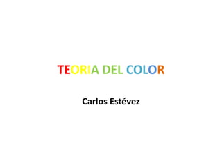 TEORIA DEL COLOR
Carlos Estévez
 