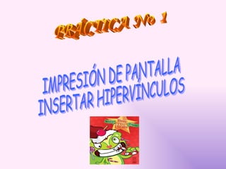 PRÁCTICA No 1 IMPRESIÓN DE PANTALLA INSERTAR HIPERVÍNCULOS 
