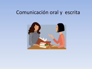 Comunicación oral y escrita
 