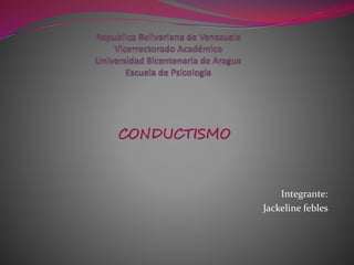 CONDUCTISMO
Integrante:
Jackeline febles
 