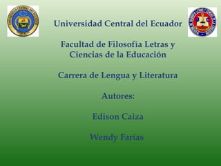 Universidad Central del Ecuador

 Facultad de Filosofía Letras y
   Ciencias de la Educación

 Carrera de Lengua y Literat...