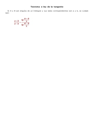 Teorema o ley de la tangente
Si A y B son ángulos de un triángulo y sus lados c orrespondientes son a y b, se c umple
que:
 
