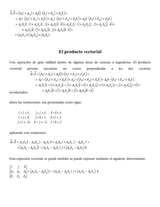 El producto vectorial
Una operación de gran utilidad dentro de algunas áreas de ciencias e ingenierías. El producto
vectorial permite encontrar un vector perpendicular a los dos vectores
involucrados:
ahora las restricciones son presentadas como sigue:
aplicando esto tendremos:
Esta expresión vectorial se puede también se puede expresar mediante el siguiente determinante:
 