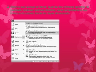  Observa que aunque se llaman igual las dos primeras opciones de 
guardado, producen archivos distintos, como comprobarás si sus 
iconos en la carpeta donde los hayas almacenado 
 