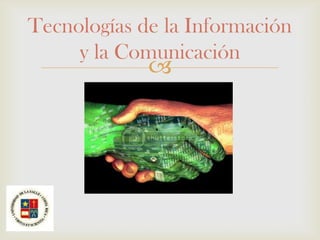 Tecnologías de la Información
     y la Comunicación
             
 