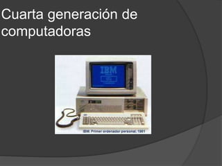 Cuarta generación de
computadoras
 
