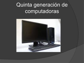 Quinta generación de
computadoras
 