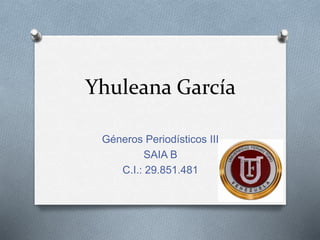 Yhuleana García
Géneros Periodísticos III
SAIA B
C.I.: 29.851.481
 