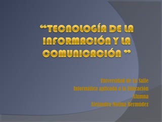 Universidad de La Salle
Informática aplicada a la Educación
Alumna
Alejandra Molina Bermúdez
 
