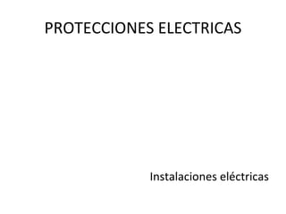 PROTECCIONES ELECTRICAS




            Instalaciones eléctricas
 