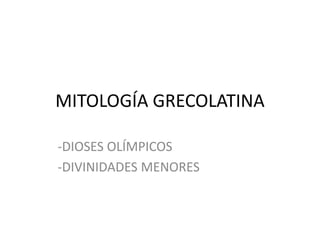 MITOLOGÍA GRECOLATINA   -DIOSES OLÍMPICOS   -DIVINIDADES MENORES 