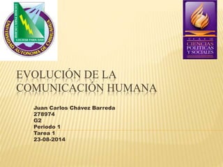 EVOLUCIÓN DE LA
COMUNICACIÓN HUMANA
Juan Carlos Chávez Barreda
278974
G2
Periodo 1
Tarea 1
23-08-2014
 