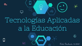Tecnologías Aplicadas
a la Educación
Perla Güichardo 16-3547
 