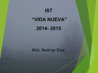 IST 
“VIDA NUEVA” 
2014- 2015 
MSc. Rodrigo Díaz. 
 