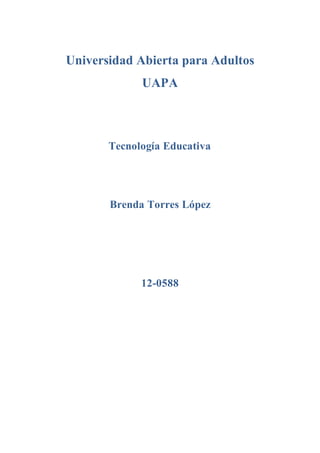 Universidad Abierta para Adultos
UAPA
Tecnología Educativa
Brenda Torres López
12-0588
 