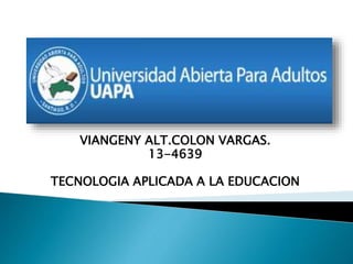 VIANGENY ALT.COLON VARGAS.
13-4639
TECNOLOGIA APLICADA A LA EDUCACION
 