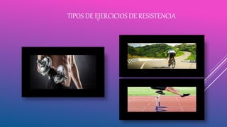 TIPOS DE EJERCICIOS DE RESISTENCIA
 