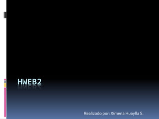 HWEB2


        Realizado por: Ximena Huaylla S.
 