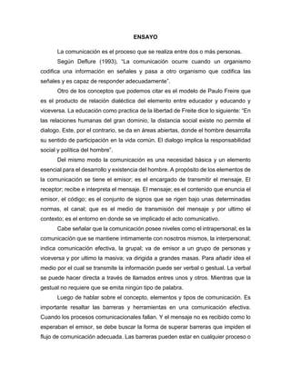 ENSAYO
La comunicación es el proceso que se realiza entre dos o más personas.
Según Deflure (1993), “La comunicación ocurr...