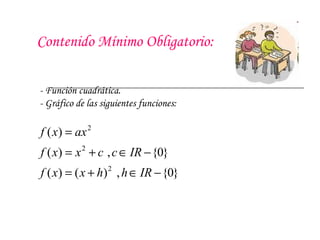 Contenido Mínimo Obligatorio: - Función cuadrática.  - Gráfico de las siguientes funciones:  