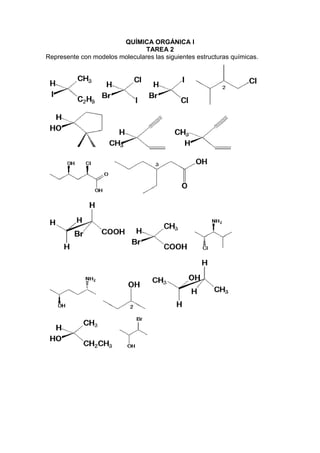 QUÍMICA ORGÁNICA I
TAREA 2
Represente con modelos moleculares las siguientes estructuras químicas.
 