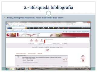 2.- Búsqueda bibliografía
 Busco 5 monografías relacionadas con un mismo tema de mi interés
 
