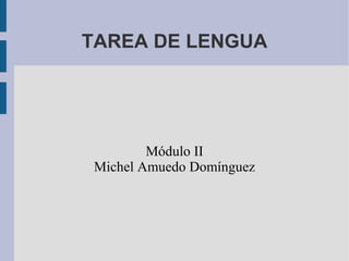TAREA DE LENGUA
Módulo II
Michel Amuedo Domínguez
 