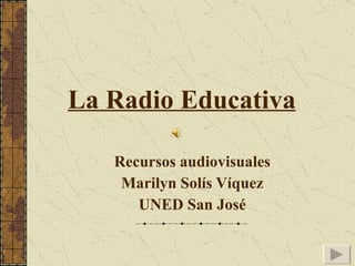 Recursos audiovisuales Marilyn Solís Víquez UNED San José La Radio Educativa   
