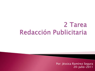 2 TareaRedacciónPublicitaria Por: Jéssica Ramírez Segura 20-julio-2011 