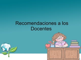 Recomendaciones a los Docentes  