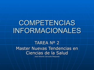 COMPETENCIAS INFORMACIONALES TAREA Nº 2 Master Nuevas Tendencias en Ciencias de la Salud José Antonio Zarzuela Maqueda 