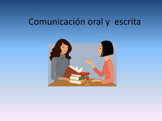 Comunicación oral y escrita
 