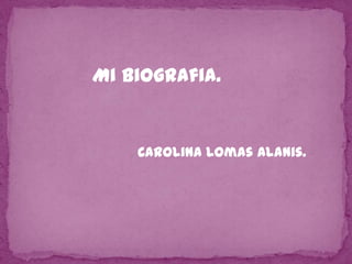 Mi biografia.


    Carolina Lomas Alanis.
 