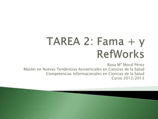 Rosa Mª Moral Pérez
Máster en Nuevas Tendencias Asistenciales en Ciencias de la Salud
           Competencias Informacionales en Ciencias de la Salud
                                               Curso 2012/2013
 