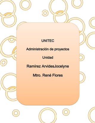 UNITEC

Administración de proyectos

          Unidad

Ramírez ArvidesJocelyne

    Mtro. René Flores
 