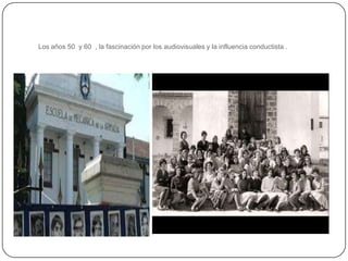 Los años 50 y 60 , la fascinación por los audiovisuales y la influencia conductista .
 