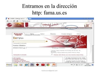 Entramos en la dirección
http: fama.us.es

nastaruicor@gmail.com

 