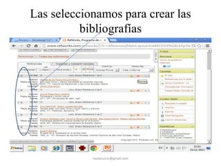 Las seleccionamos para crear las
bibliografías

nastaruicor@gmail.com

 