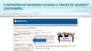 A REFWORKS ES NECESARIO ACCEDER A TRAVÉS DE USUARIO Y
CONTRASEÑA…

 