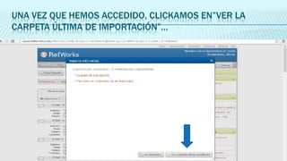 UNA VEZ QUE HEMOS ACCEDIDO, CLICKAMOS EN”VER LA
CARPETA ÚLTIMA DE IMPORTACIÓN”…

 