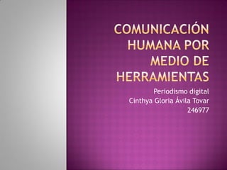 Periodismo digital
Cinthya Gloria Ávila Tovar
246977

 