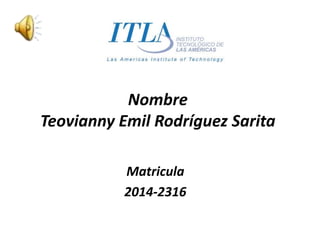 Nombre 
Teovianny Emil Rodríguez Sarita 
Matricula 
2014-2316 
 